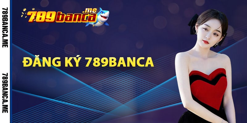 Hướng dẫn đăng ký 789Banca