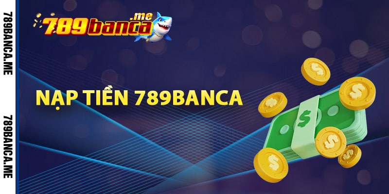 Hướng dẫn nạp tiền 789Banca