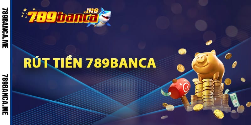 Hướng dẫn rút tiền 789Banca